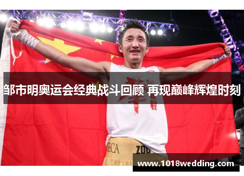 邹市明奥运会经典战斗回顾 再现巅峰辉煌时刻